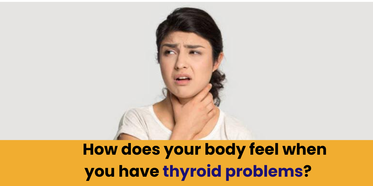 How does your body feel when you have thyroid problems? How does your body feel when you have thyroid problems?