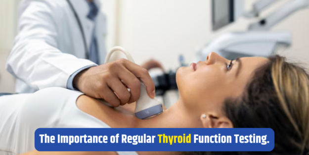 The Importance of Regular Thyroid Function Testing.
