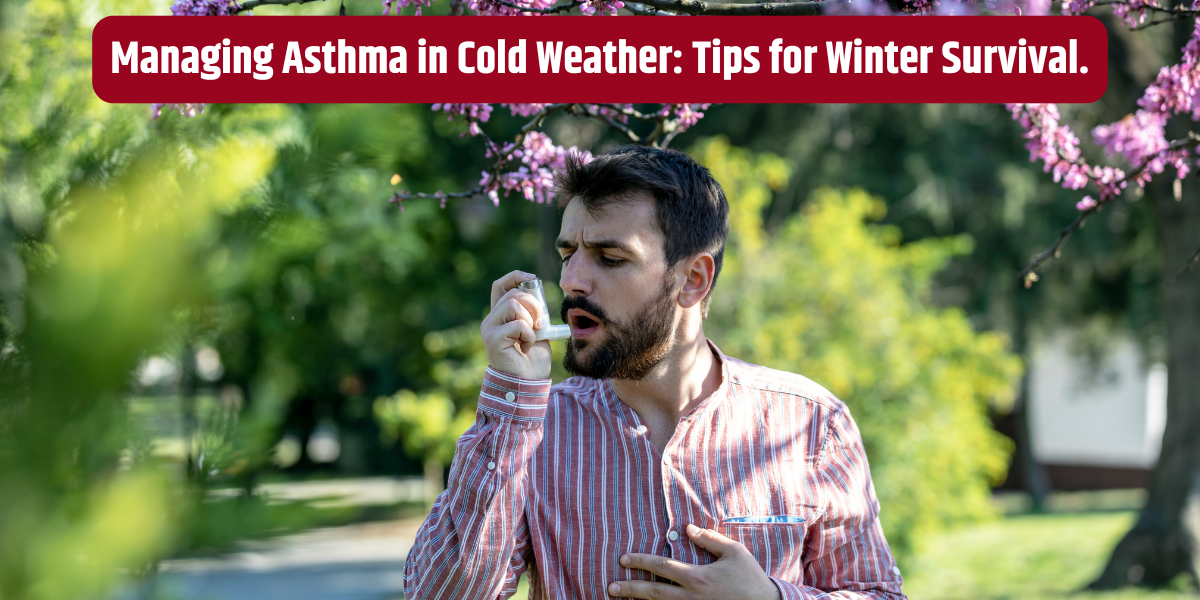 Managing Asthma in Cold Weather: Tips for Winter Survival.