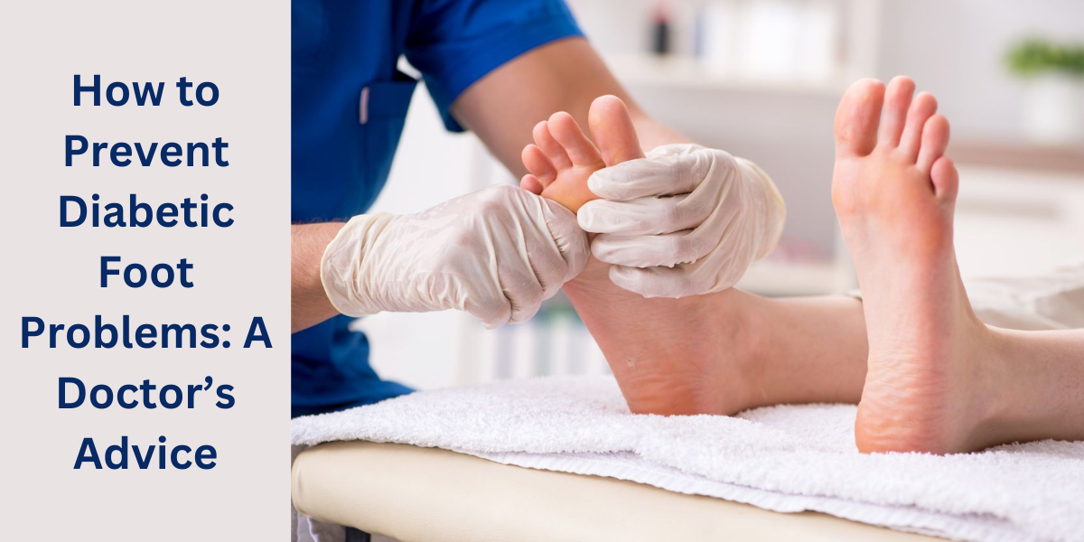 How to Prevent Diabetic Foot Problems A Doctor’s Advice