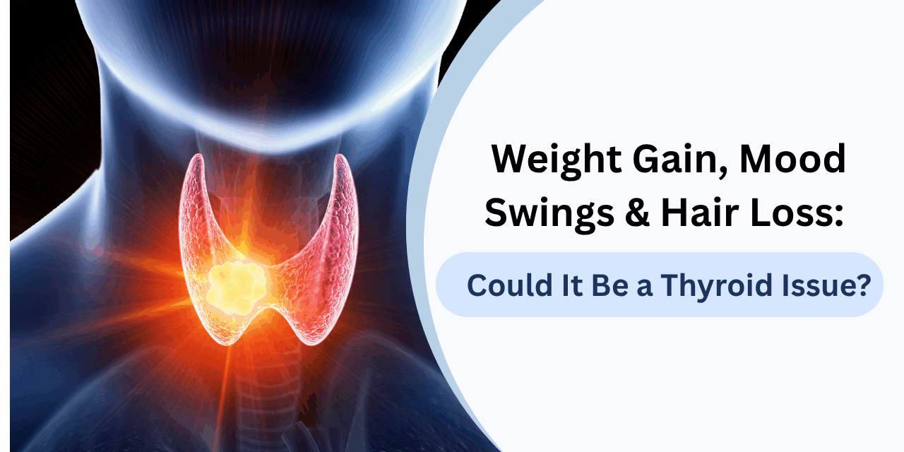 Weight Gain, Mood Swings & Hair Loss: Could It Be a Thyroid Issuee.
