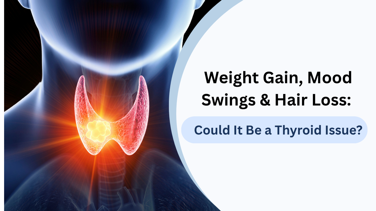 Weight Gain, Mood Swings & Hair Loss: Could It Be a Thyroid Issuee.
